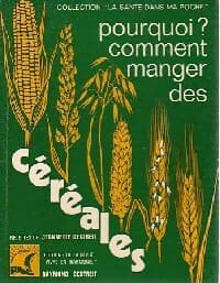 Pourquoi comment manger des céréales ? - Jeannette Dextreit
