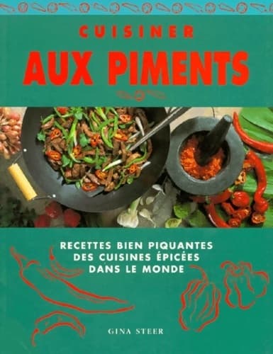 Cuisiner aux piments. Recettes bien piquantes des cuisines épicées dans le monde - Gina Steer