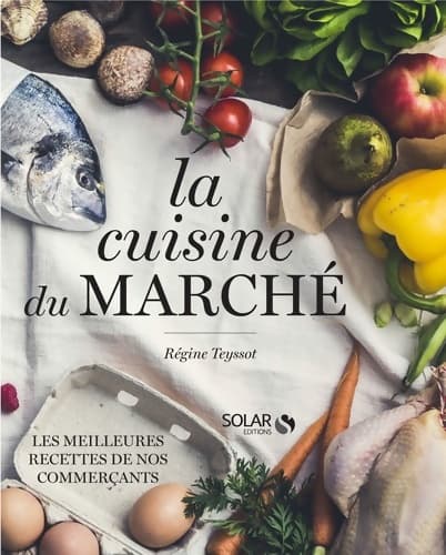 La cuisine du marché - Régine Teyssot