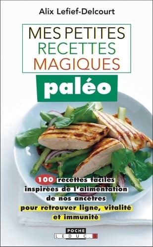 Mes petites recettes magiques paléo : 100 recettes faciles inspirées de l'alimentation de nos ancêtres pour retrouver ligne vitalité et immunité -