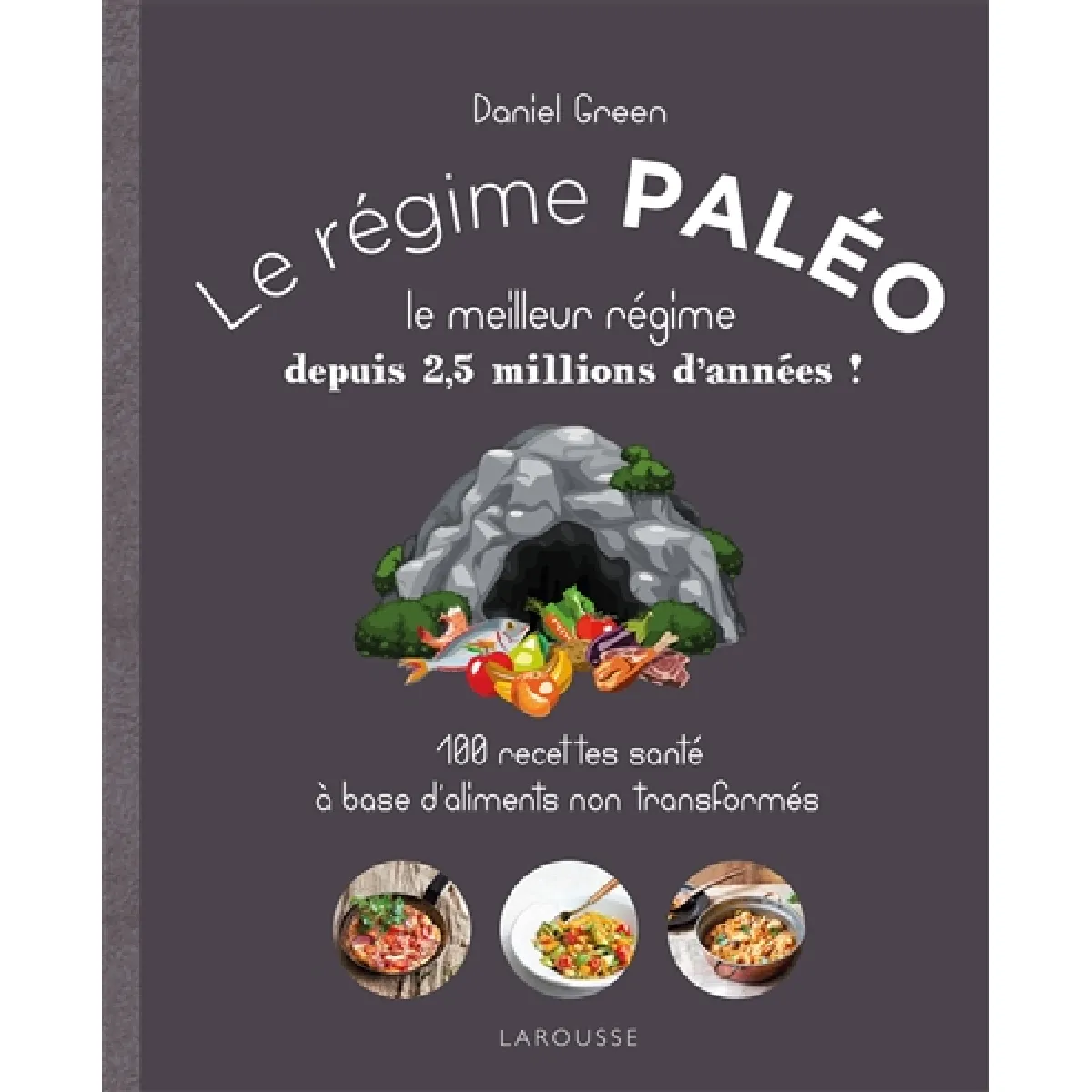 Le régime paléo : le meilleur régime depuis 2,5 millions d'années ! : 100 recettes santé à base d'aliments non transformés